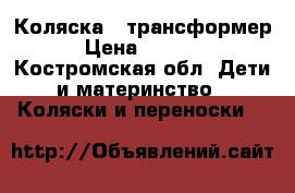 Коляска - трансформер › Цена ­ 6 500 - Костромская обл. Дети и материнство » Коляски и переноски   